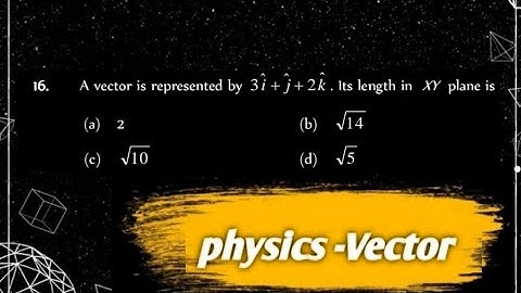 16) A vector is represented by 3i+j+2k. Its length in XY plane is2 (e)(b) sqrt(14)(c) sqrt(10)
