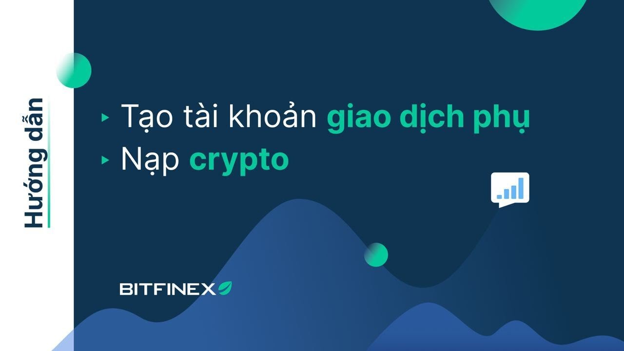 Hướng dẫn tạo tài khoản Giao dịch phụ và Nạp Crypto trên Bitfinex