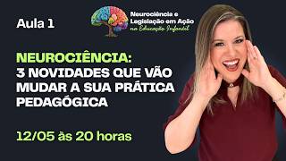 AULA 1 - COMO A NEUROCIÊNCIA TRANSFORMA A SUA SALA DA EDUCAÇÃO INFANTIL - 3 NOVIDADES