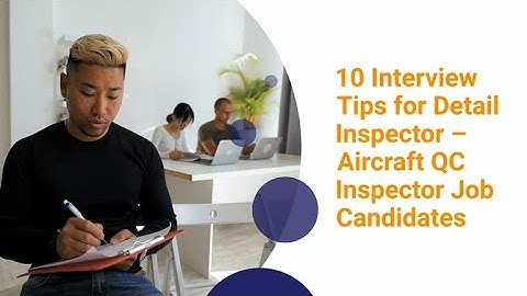 10 Interview Tips for Detail Inspector – Aircraft QC Inspector Job Candidates