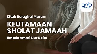 Keutamaan Sholat Jamaah | Ustadz Ammi Nur Baits