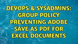 Celebrity DevOps & SysAdmins: Group Policy Preventing Adobe Save As PDF for Excel Documents Wealth