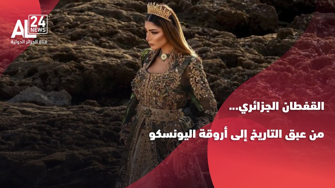 قصص من التراث | القفطان الجزائري.. من عبق التاريخ إلى أروقة اليونسكو