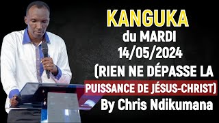 KANGUKA du MARDI 14/05/2024 (RIEN NE DÉPASSE LA PUISSANCE DE JÉSUS-CHRIST) By Chris Ndikumana