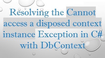 Resolving the Cannot access a disposed context instance Exception in C#  with DbContext