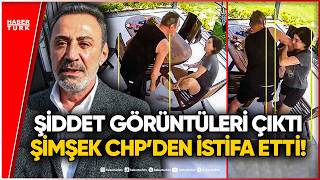 Kadına Şiddet Görüntüleri Ortaya Çıkmıştı: Chp’li Şimşek, Myk’dan İstifa Etti