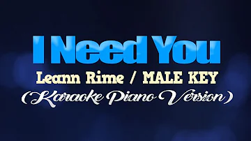 I NEED YOU - Leann Rime/MALE KEY (KARAOKE PIANO VERSION)