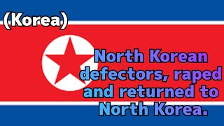 North Korean defectors, raped and returned to North Korea.