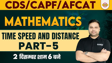 Maths for CDS/AFCAT-1 2023 | CAPF AC 2023 | Time speed and distance (Part-5) |  Deependra Sir