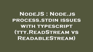 NodeJS : Node.js process.stdin issues with typescript (tty.ReadStream vs ReadableStream)