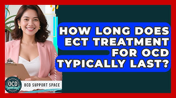 How Long Does ECT Treatment For OCD Typically Last? - OCD Support Space