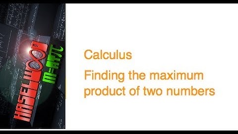 Calculus - 4.4 Notes Example 1: Finding a Maximum Product