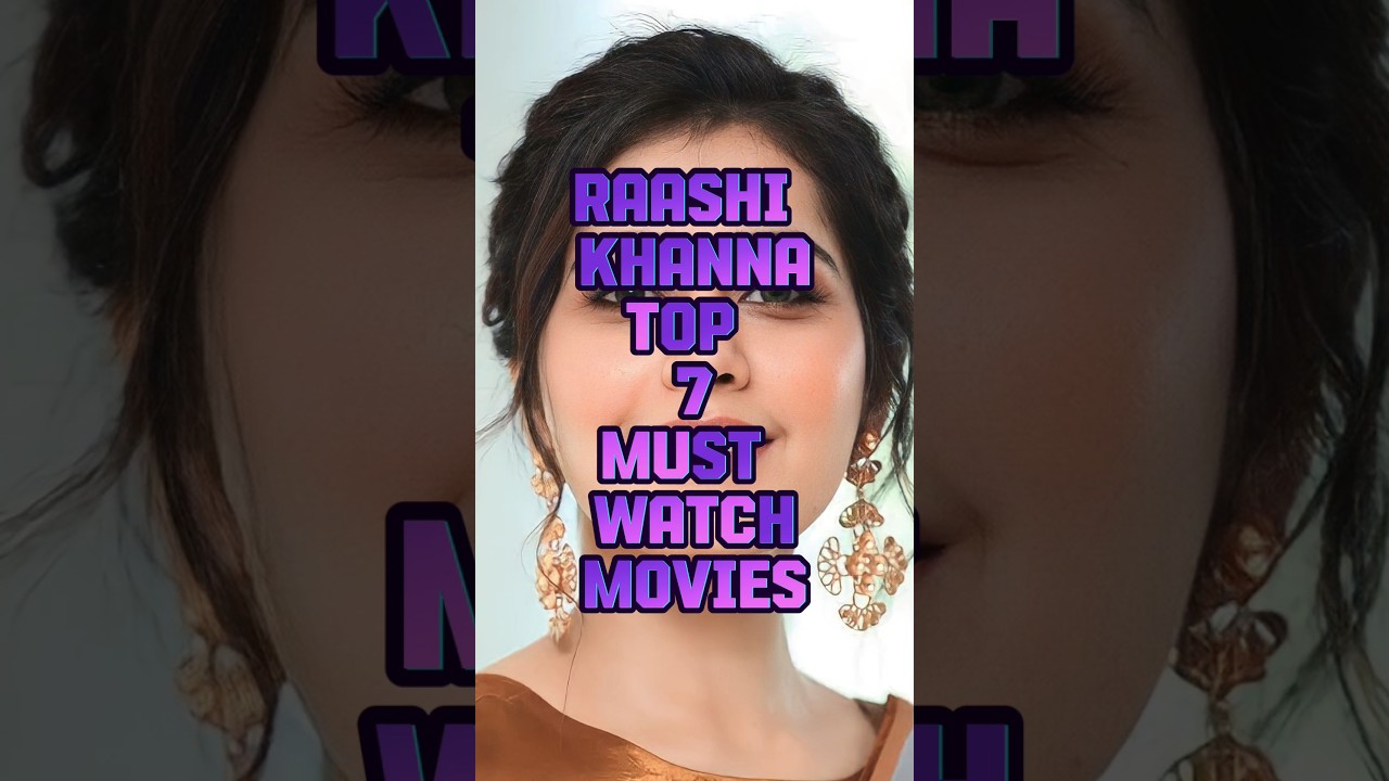 RAASHI KHANNA TOP 7 MUST WATCH MOVIES 