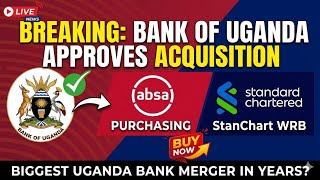 Bank of Uganda Approves ABSA Acquisition of Wealth and Retail of StanChart Uganda. 