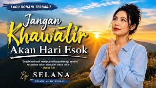 JANGAN KHAWATIR AKAN HARI ESOK | Lagu Rohani Terbaru 2026 | SELANA