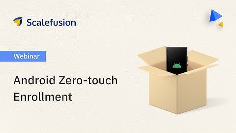 Webinar - Zero-Touch Enrollment for Android Devices