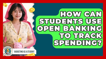How Can Students Use Open Banking To Track Spending? - Budgeting as a Student