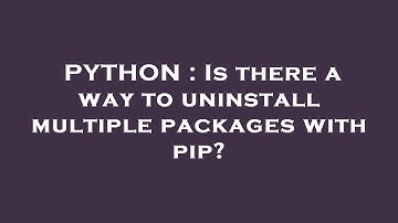 PYTHON : Is there a way to uninstall multiple packages with pip?