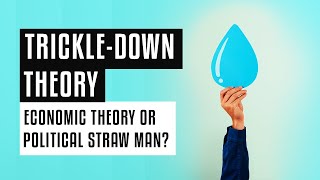 Trickle-Down Theory - Economic Theory or Political Straw Man?