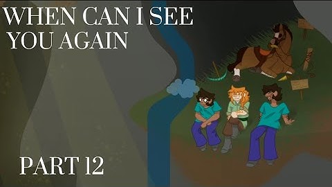 {WHEN CAN I SEE YOU AGAIN} Part 12