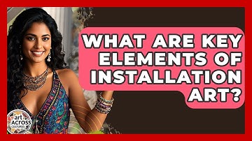 What Are Key Elements Of Installation Art? - Art Across Cultures