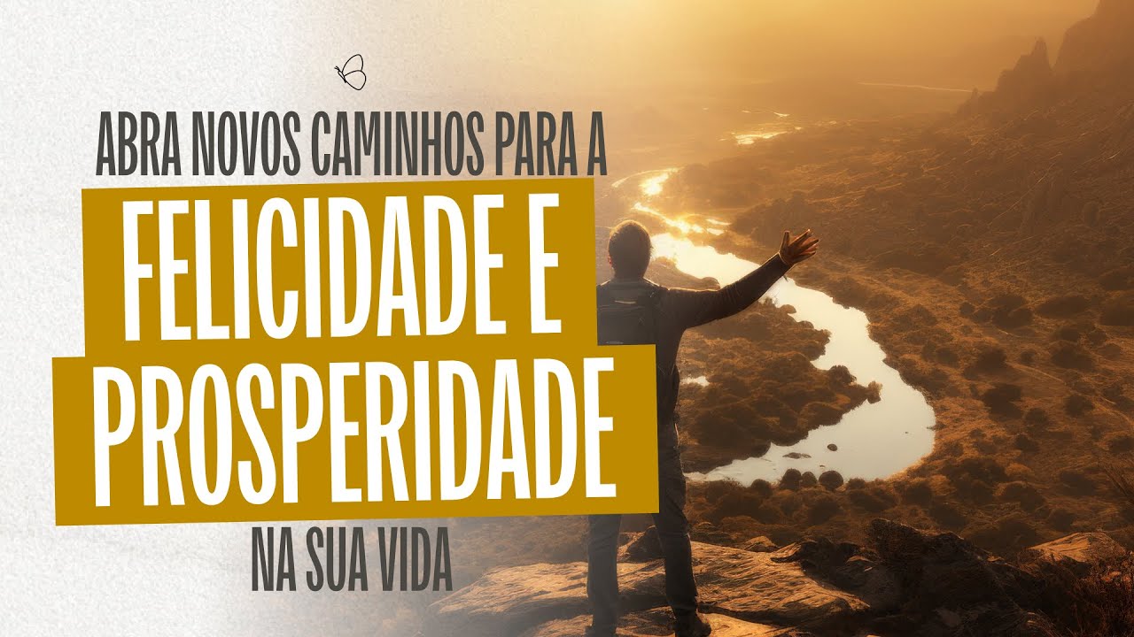 Abra novos caminhos para a felicidade e prosperidade na sua vida - YouTube