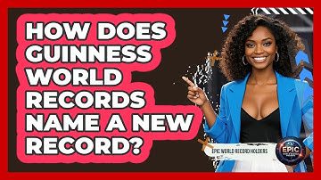 How Does Guinness World Records Name A New Record? - Epic World Record Holders