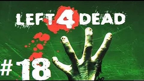 Left 4 Dead [Walkthrough] Part 18