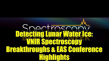 Detecting Lunar Water Ice: VNIR Spectroscopy Breakthroughs & EAS Conference Highlights