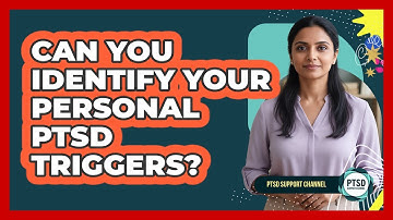 Can You Identify Your Personal PTSD Triggers? - PTSD Support Channel