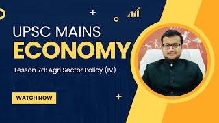 UPSC Mains Economy Lesson Series. Lesson 7d: Agri Sector Policy (IV).