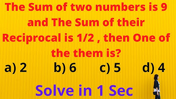 How to find the sum of two numbers is 9 and the sum of their Reciprocal is 1/2, then of them is?#sum