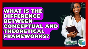What Is The Difference Between Conceptual And Theoretical Frameworks? - The Language Library