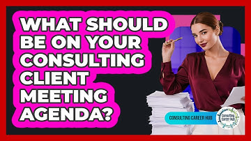 What Should Be On Your Consulting Client Meeting Agenda? - Consulting Career Hub