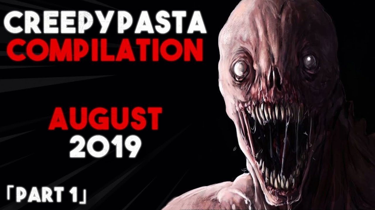 CREEPYPASTA COMPILATION- AUGUST 2019 「PART 1」