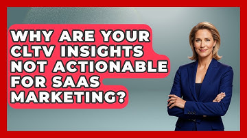 Why Are Your CLTV Insights Not Actionable For SaaS Marketing? - Saas Marketing Wizards