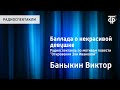 Виктор Баныкин. Баллада о некрасивой девушке. Радиоспектакль по повести “Откровения Зои Ивановой”