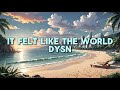 DYSN - It Felt Like the World [ slowed / lyrics video]