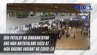 DOH patuloy na binabantayan ang mga naitatalang kaso at mga bagong variant ng COVID-19 | TV Patrol