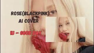 ROSE(BLACKPINK ) - GOOD DAY BY IU (AI COVER)