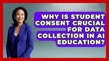 Why Is Student Consent Crucial For Data Collection In AI Education? - Safe AI for The Classroom