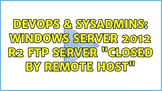 Famous DevOps & SysAdmins: Windows Server 2012 R2 FTP server "closed by remote host" Wealth