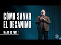 Cómo Sanar El Desanimo - Marcos Witt | Alimente Su Fe