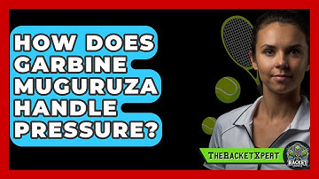 How Does Garbine Muguruza Handle Pressure? - The Racket Xpert