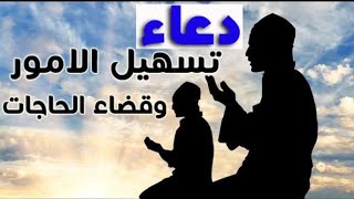 دعاء تسهيل الامور وقضاء الحاجات  بأذن الله تعالى مستجاب لتضيع اجره