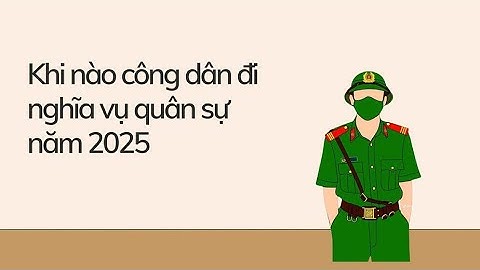 Khi nào công dân đi nghĩa vụ quân sự năm 2025? | Báo Lao Động