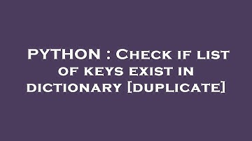 PYTHON : Check if list of keys exist in dictionary