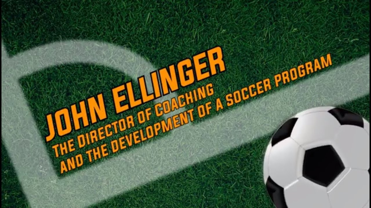 John Ellinger: The Director of Coaching and The Development of a Soccer Program