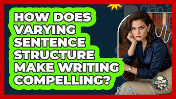 How Does Varying Sentence Structure Make Writing Compelling? - Lexicon Lounge