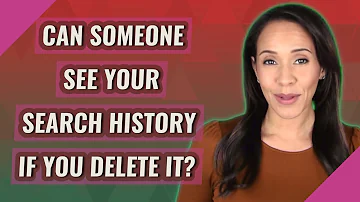 Can someone see your Internet history even if you delete it?